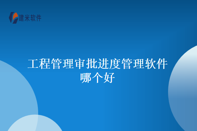 工程管理审批进度管理软件哪个好