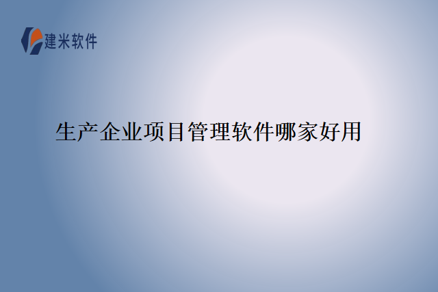 生产企业项目管理软件哪家好用