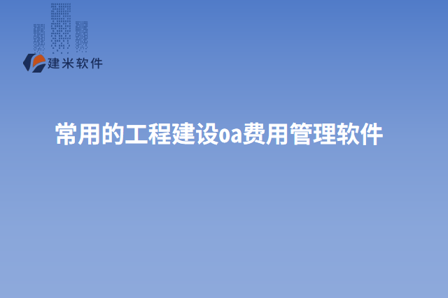 常用的工程建设oa费用管理软件