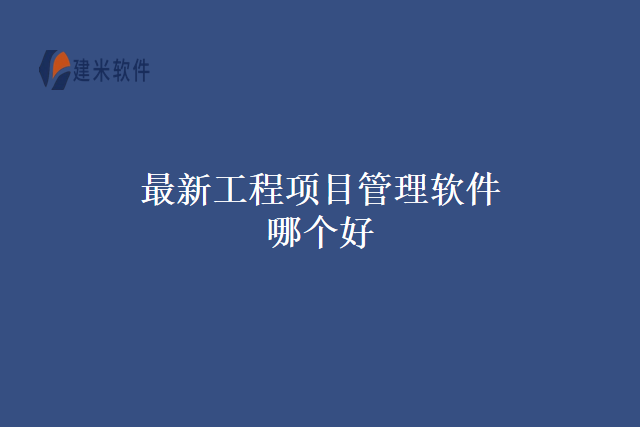 最新工程项目管理软件哪个好