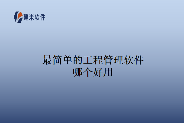 最简单的工程管理软件哪个好用