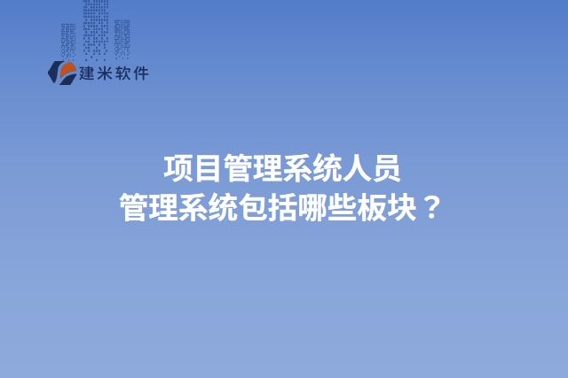 项目管理系统人员管理系统包括哪些板块？