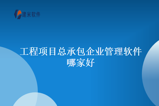 工程项目总承包企业管理软件哪家好