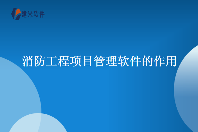 消防工程项目管理软件的作用