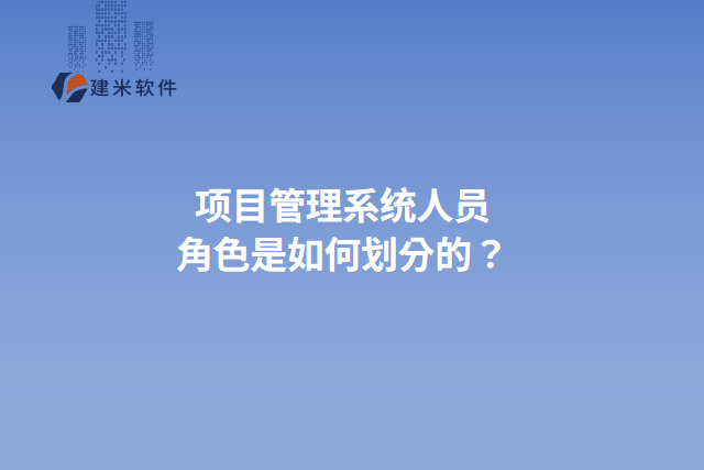 项目管理系统人员角色是如何划分的？