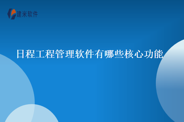 日程工程管理软件有哪些核心功能