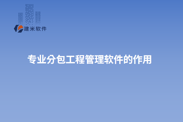 专业分包工程管理软件的作用