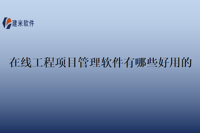 在线工程项目管理软件有哪些好用的