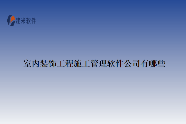 室内装饰工程施工管理软件公司有哪些