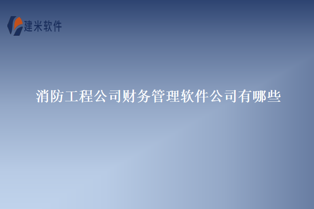 消防工程公司财务管理软件公司有哪些