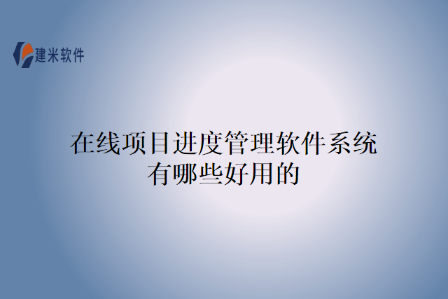 在线项目进度管理软件系统有哪些好用的