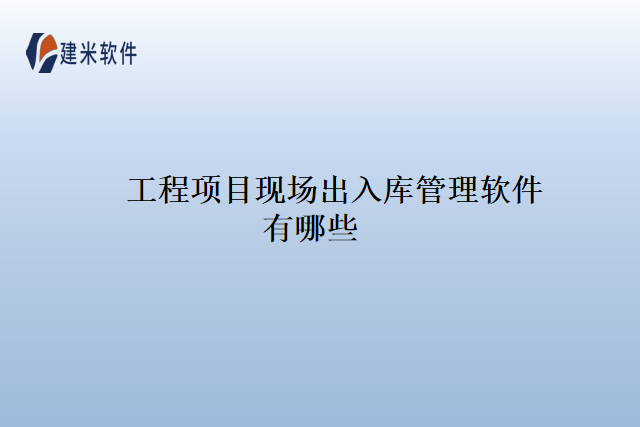 工程项目现场出入库管理软件有哪些