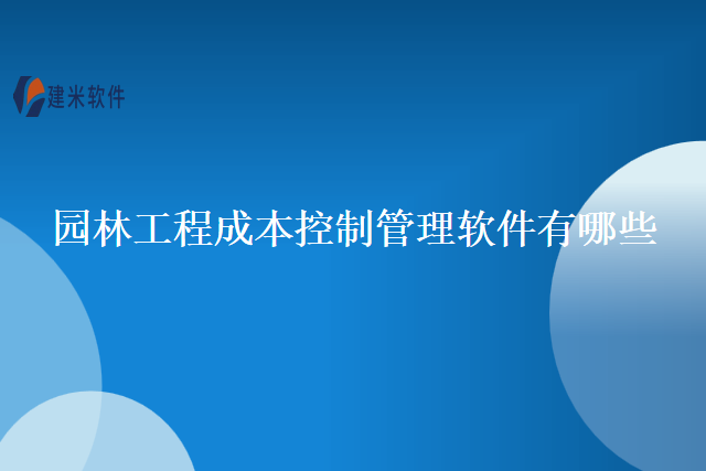 园林工程成本控制管理软件有哪些