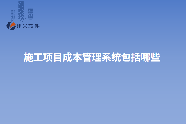 施工项目成本管理系统包括哪些