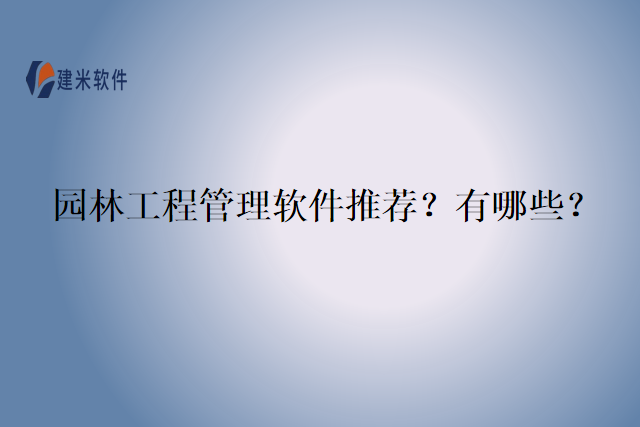 园林工程管理软件推荐？有哪些？