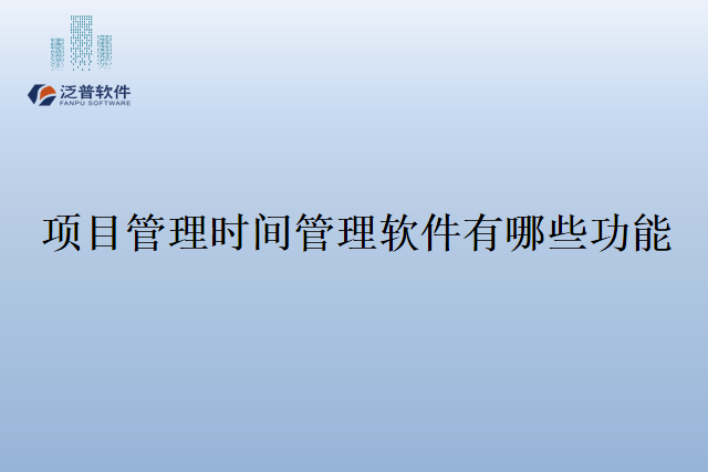 项目管理时间管理软件有哪些功能