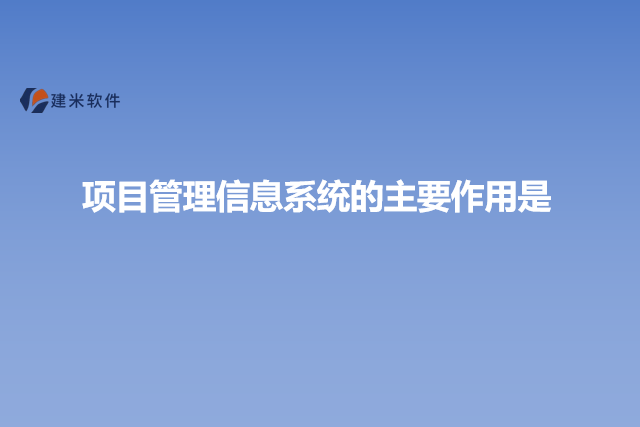 项目管理信息系统的主要作用是