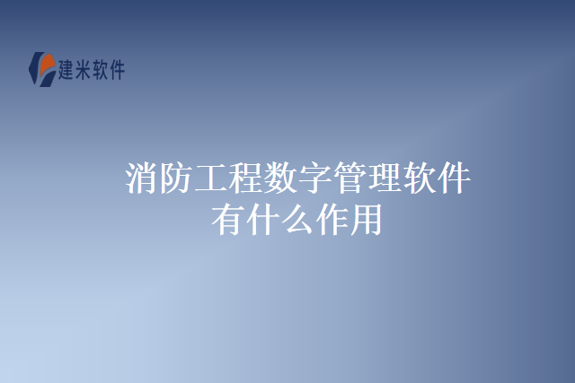 消防工程数字管理软件有什么作用