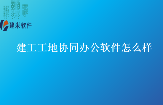 建工工地协同办公软件怎么样