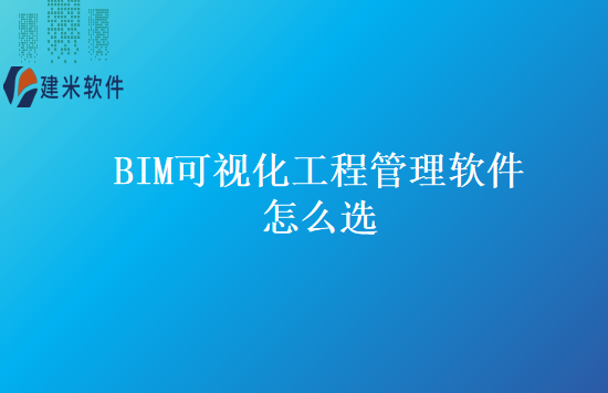 BIM可视化工程管理软件怎么选