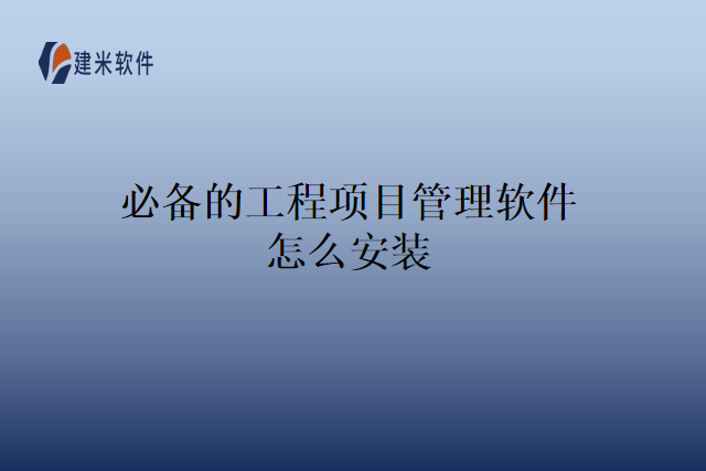 必备的工程项目管理软件怎么安装