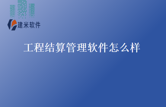 工程结算管理软件怎么样