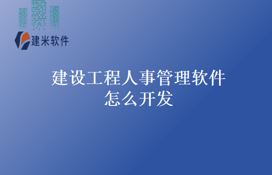 建设工程人事管理软件怎么开发