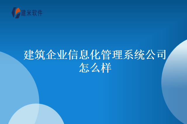 建筑企业信息化管理系统公司怎么样