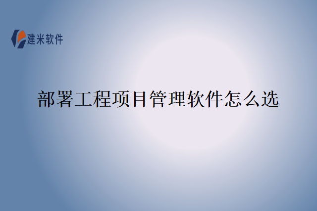 部署工程项目管理软件怎么选