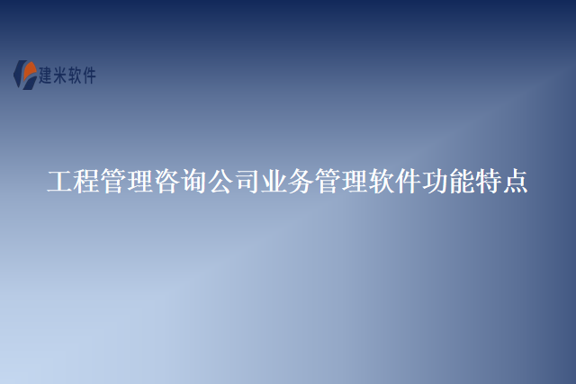 工程管理咨询公司业务管理软件功能特点