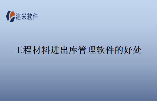 工程材料进出库管理软件的好处