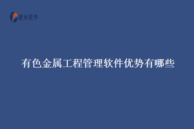 有色金属工程管理软件优势有哪些