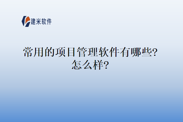 常用的项目管理软件有哪些?怎么样?