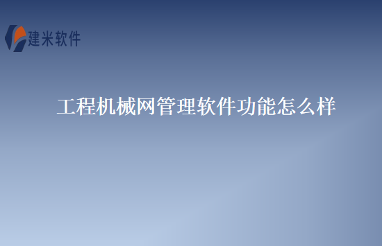 工程机械网管理软件功能怎么样