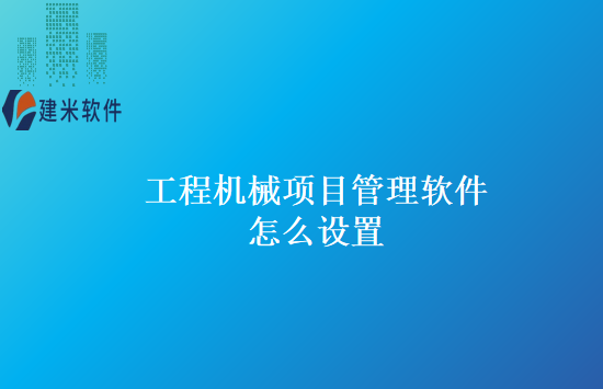 工程机械项目管理软件怎么设置