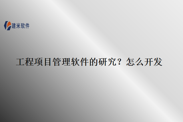 工程项目管理软件的研究？怎么开发