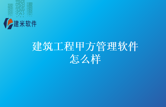 建筑工程甲方管理软件怎么样