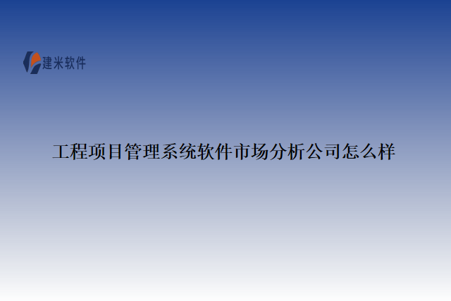 工程项目管理系统软件市场分析公司怎么样