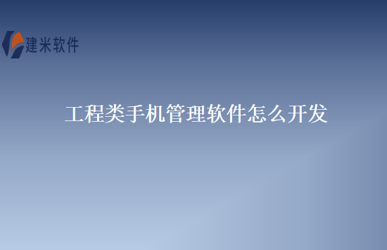 工程类手机管理软件怎么开发