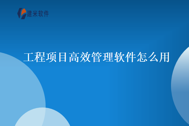 工程项目高效管理软件怎么用