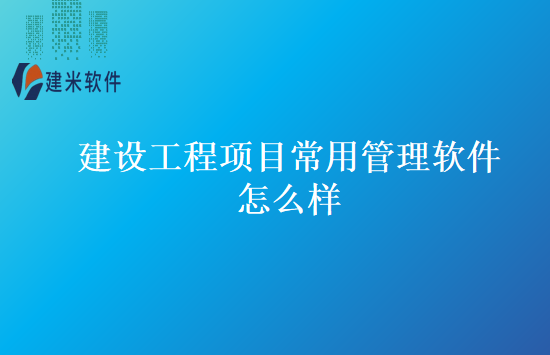 建设工程项目常用管理软件怎么样