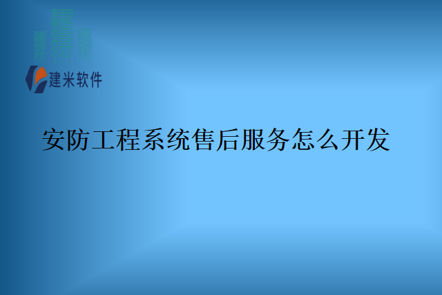 安防工程系统售后服务怎么开发