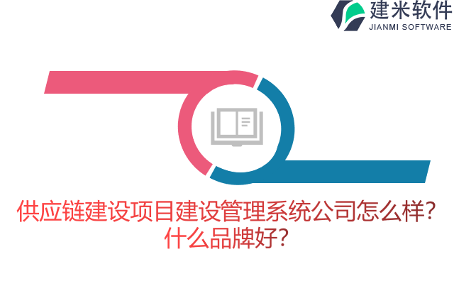 供应链建设项目建设管理系统公司怎么样？什么品牌好？