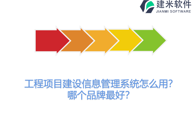 工程项目建设信息管理系统怎么用？哪个品牌最好？