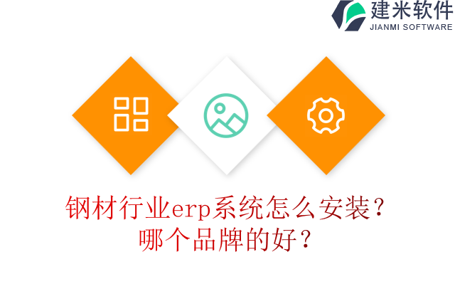 钢材行业erp系统怎么安装？哪个品牌的好？