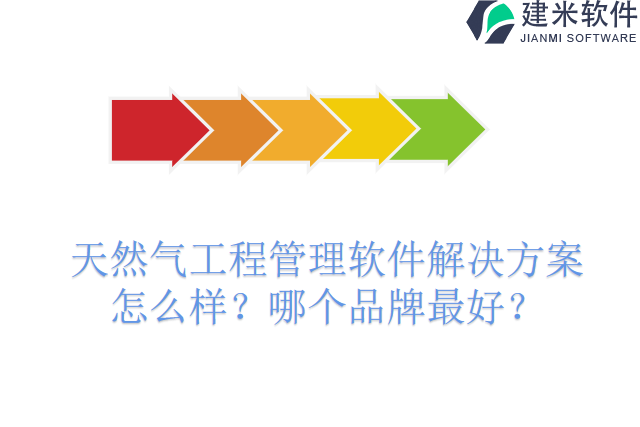 天然气工程管理软件解决方案怎么样？哪个品牌最好？