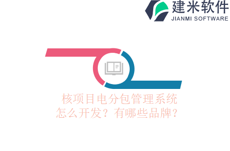 核项目电分包管理系统怎么开发？有哪些品牌？