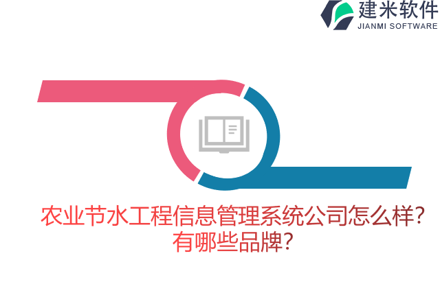 农业节水工程信息管理系统公司怎么样？有哪些品牌？