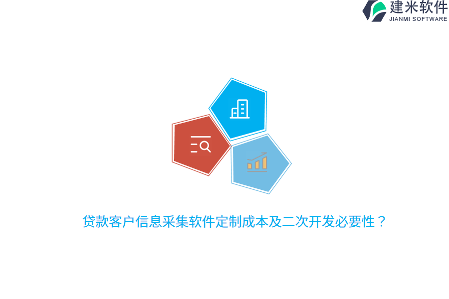 贷款客户信息采集软件定制成本及二次开发必要性？