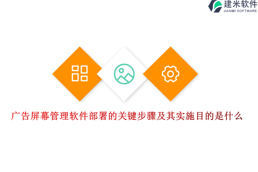 广告屏幕管理软件部署的关键步骤及其实施目的是什么？